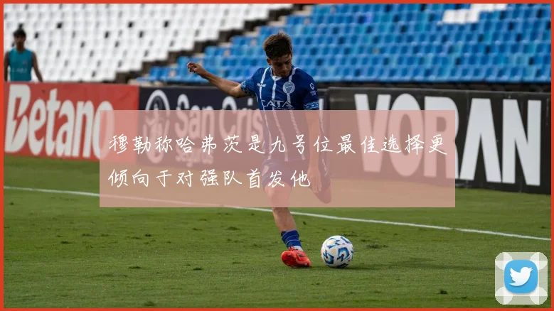 穆勒称哈弗茨是九号位最佳选择更倾向于对强队首发他