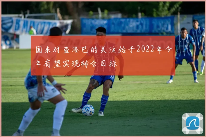 国米对查洛巴的关注始于2022年今年有望实现转会目标