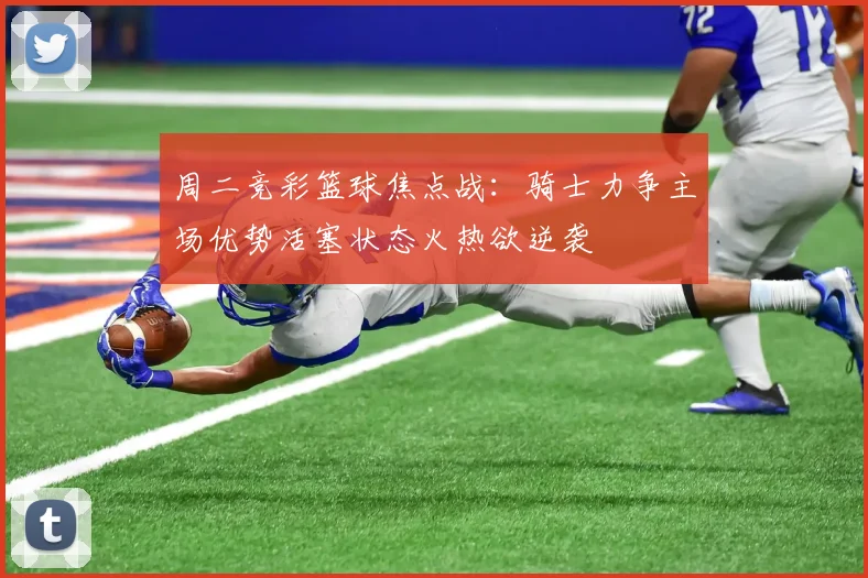 周二竞彩篮球焦点战：骑士力争主场优势活塞状态火热欲逆袭